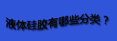 液體硅膠有哪些分類？